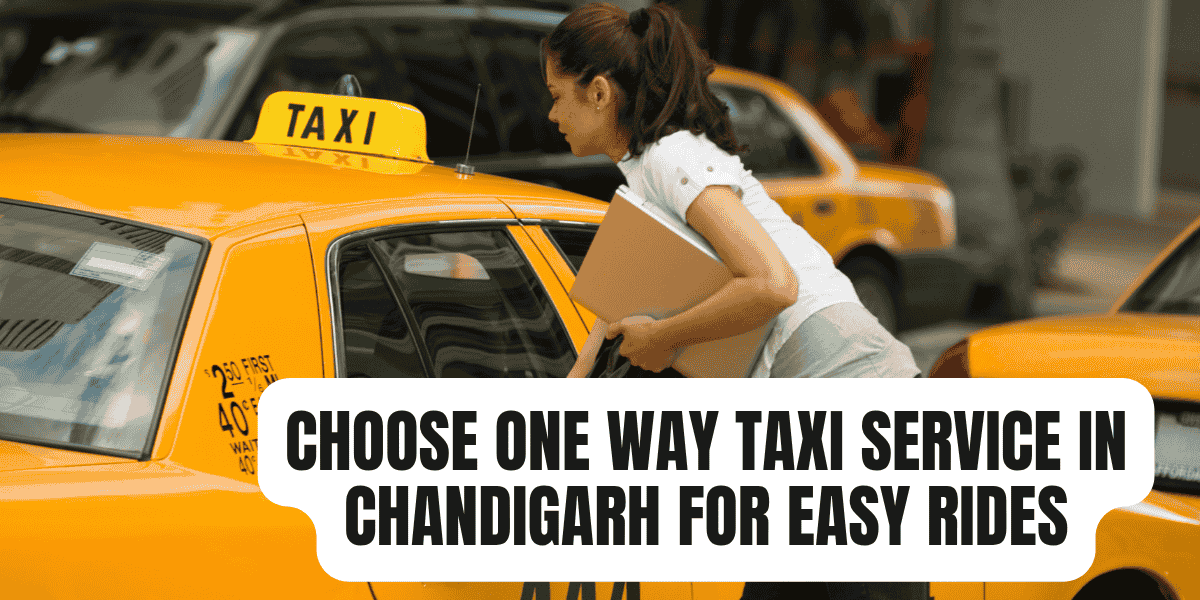 Choose One Way Taxi Service in Chandigarh for Easy Rides Choose One Way Taxi Service in Chandigarh for Easy Rides