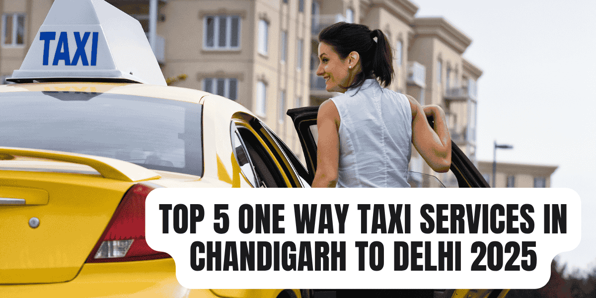 Top 5 One Way Taxi Services in Chandigarh to Delhi 2025