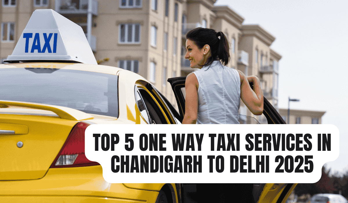 Top 5 One Way Taxi Services in Chandigarh to Delhi 2025