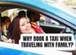 Why Book a Taxi When Traveling with Family